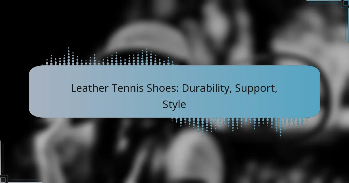 Leather Tennis Shoes: Durability, Support, Style