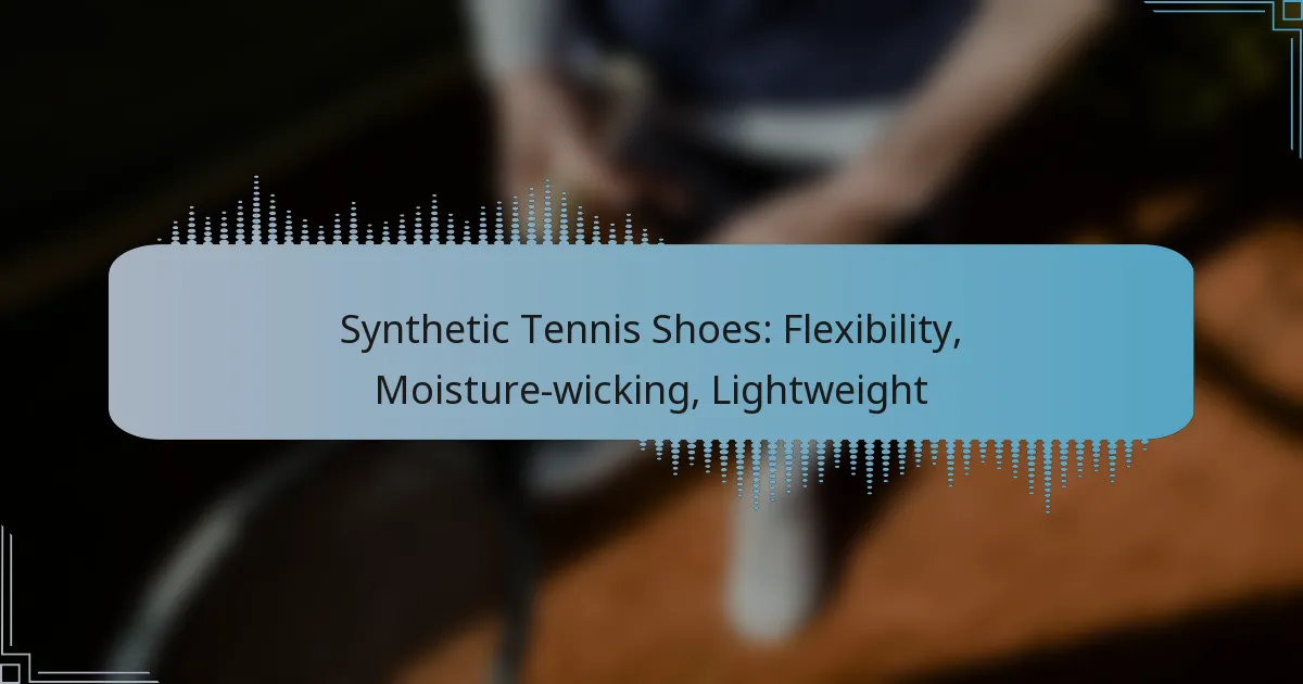 Synthetic Tennis Shoes: Flexibility, Moisture-wicking, Lightweight