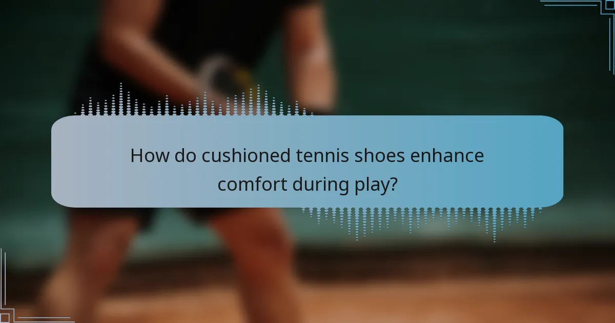 How do cushioned tennis shoes enhance comfort during play?