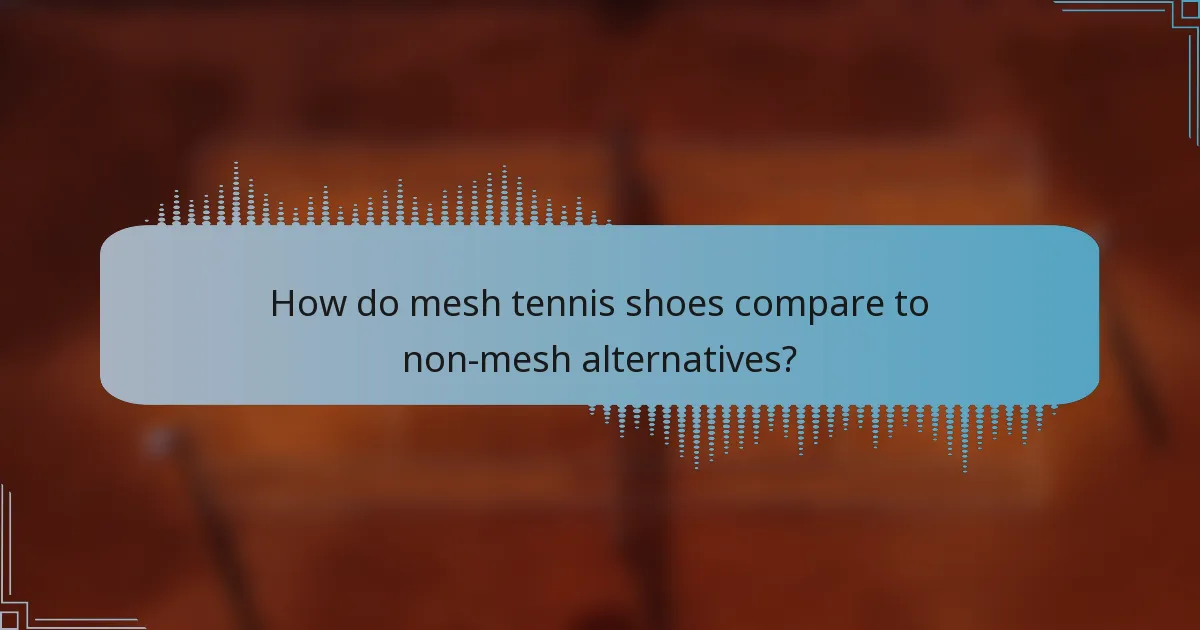 How do mesh tennis shoes compare to non-mesh alternatives?