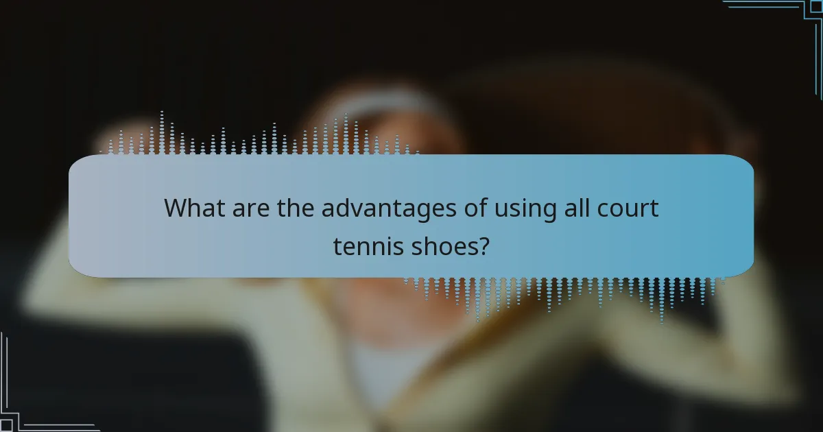 What are the advantages of using all court tennis shoes?