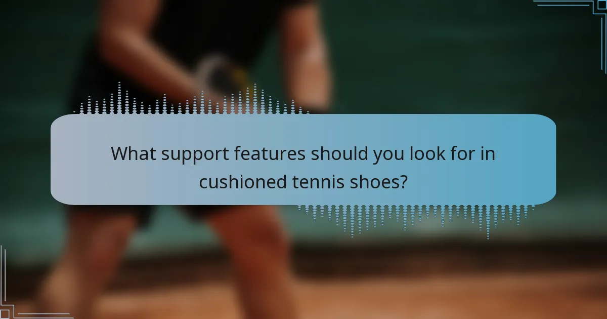 What support features should you look for in cushioned tennis shoes?