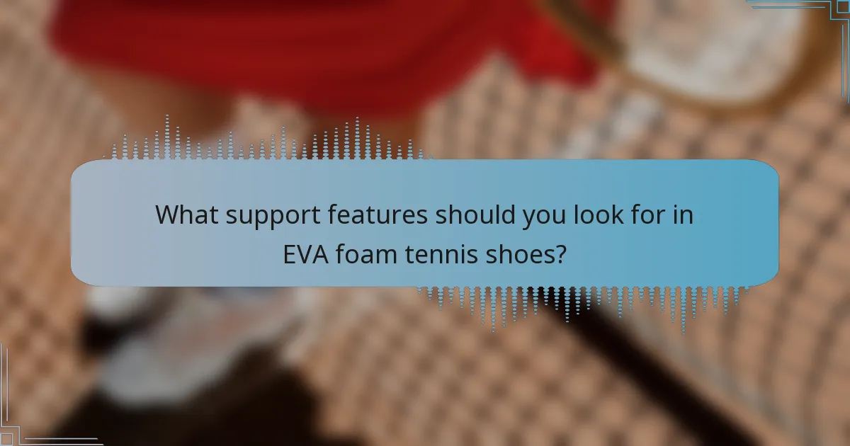 What support features should you look for in EVA foam tennis shoes?