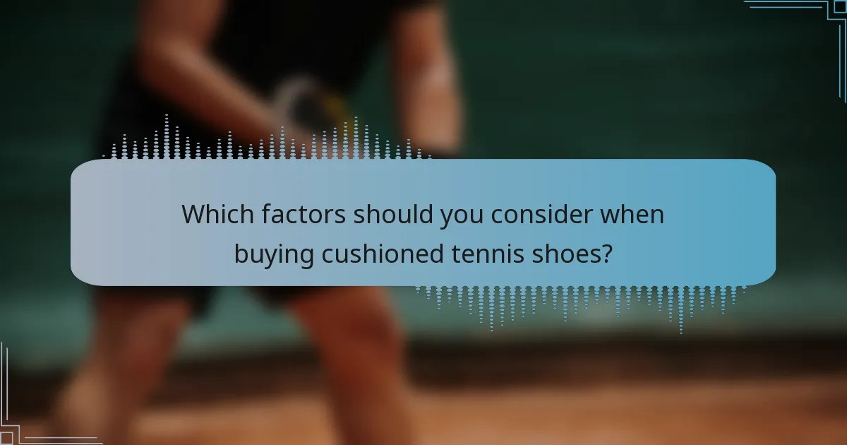 Which factors should you consider when buying cushioned tennis shoes?