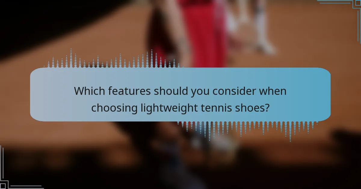 Which features should you consider when choosing lightweight tennis shoes?