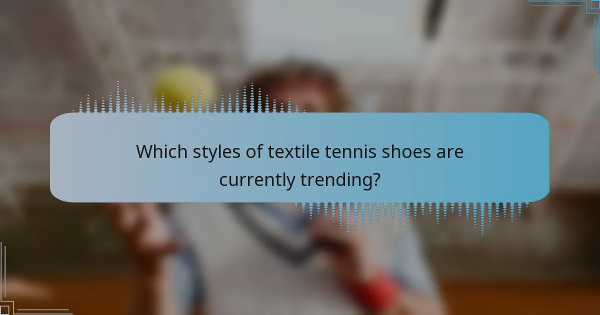Which styles of textile tennis shoes are currently trending?